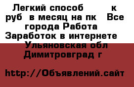 [Легкий способ] 400-10к руб. в месяц на пк - Все города Работа » Заработок в интернете   . Ульяновская обл.,Димитровград г.